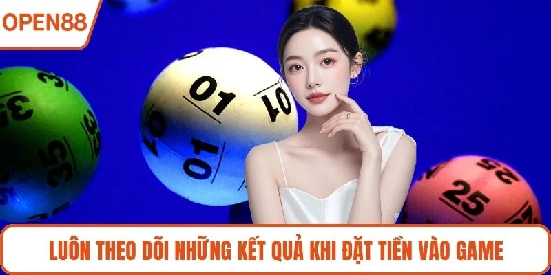 Luôn theo dõi những kết quả khi đặt tiền vào game